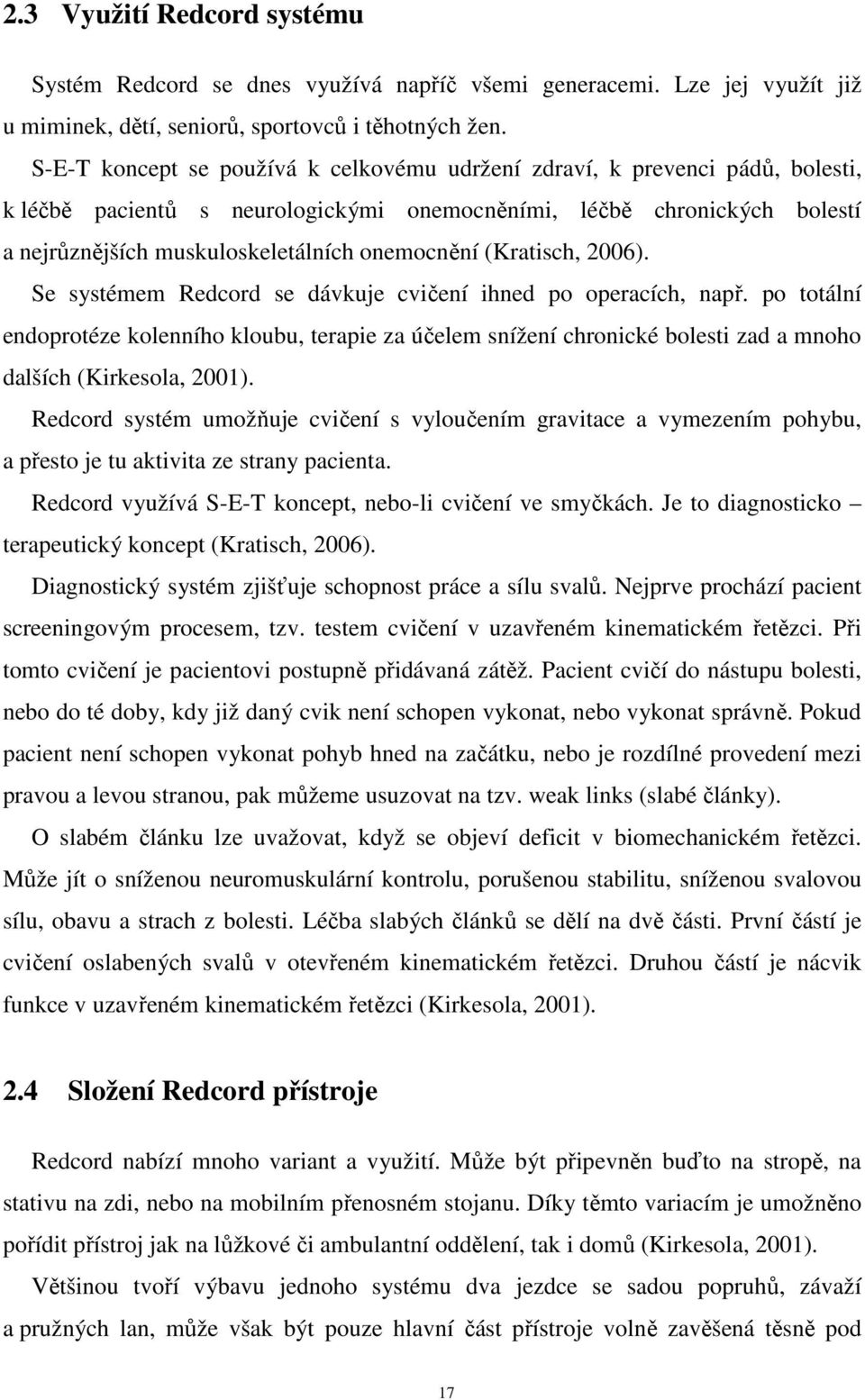 (Kratisch, 2006). Se systémem Redcord se dávkuje cvičení ihned po operacích, např.