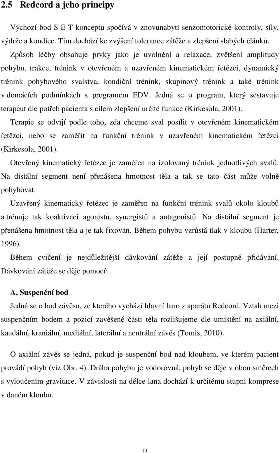 trénink, skupinový trénink a také trénink v domácích podmínkách s programem EDV. Jedná se o program, který sestavuje terapeut dle potřeb pacienta s cílem zlepšení určité funkce (Kirkesola, 2001).