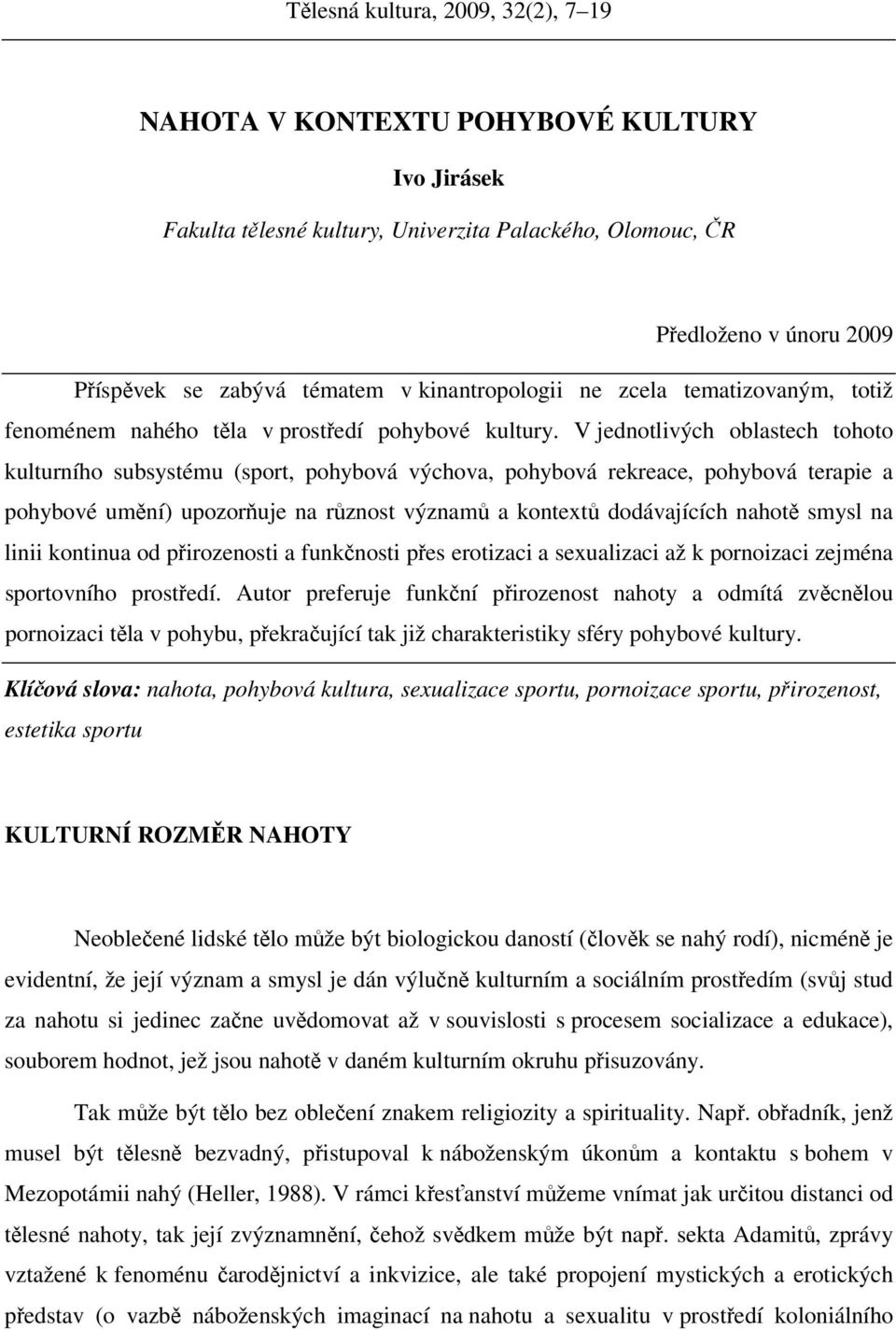 V jednotlivých oblastech tohoto kulturního subsystému (sport, pohybová výchova, pohybová rekreace, pohybová terapie a pohybové umění) upozorňuje na různost významů a kontextů dodávajících nahotě