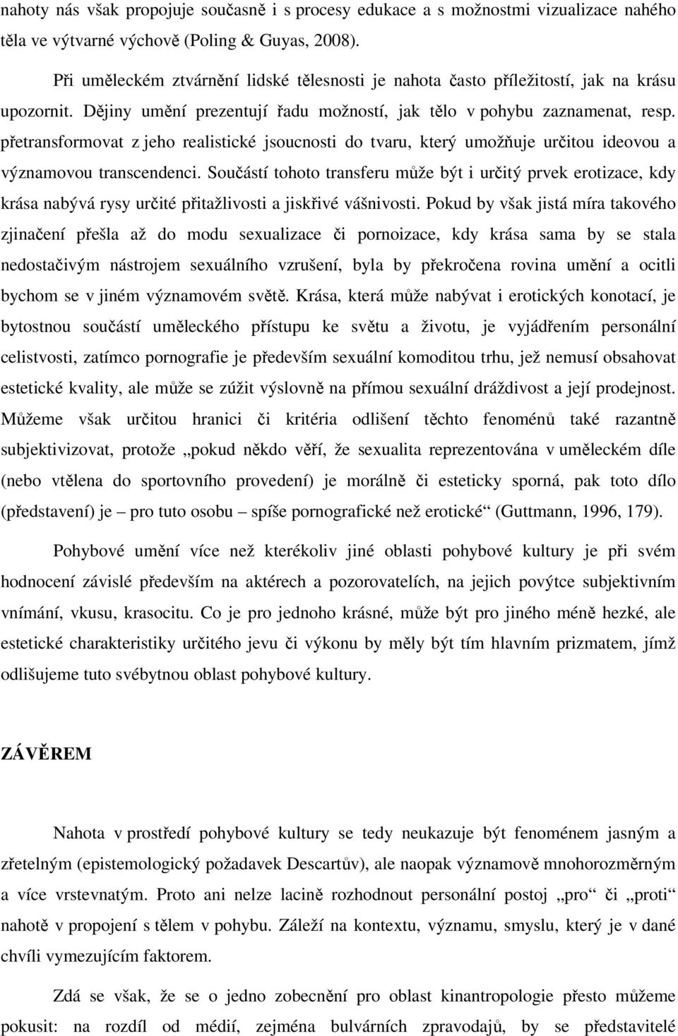 přetransformovat z jeho realistické jsoucnosti do tvaru, který umožňuje určitou ideovou a významovou transcendenci.