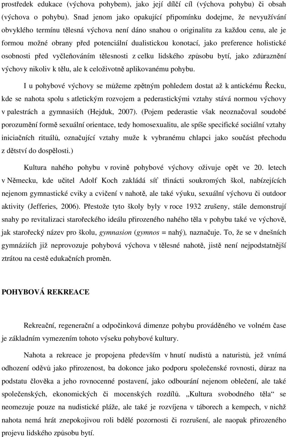 konotací, jako preference holistické osobnosti před vyčleňováním tělesnosti z celku lidského způsobu bytí, jako zdůraznění výchovy nikoliv k tělu, ale k celoživotně aplikovanému pohybu.