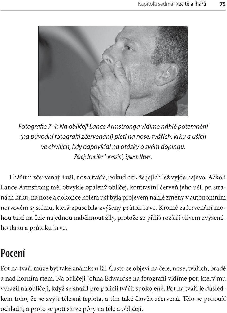 Ačkoli Lance Armstrong měl obvykle opálený obličej, kontrastní červeň jeho uší, po stranách krku, na nose a dokonce kolem úst byla projevem náhlé změny v autonomním nervovém systému, která způsobila