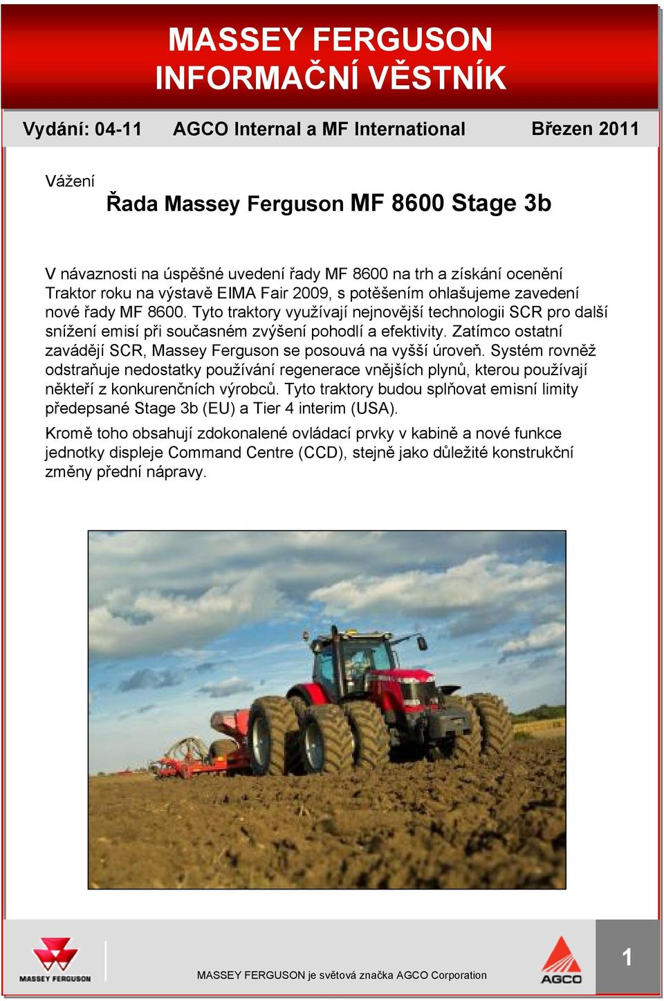 Tyto traktory využívají nejnovější technologii SCR pro další snížení emisí při současném zvýšení pohodlí a efektivity. Zatímco ostatní zavádějí SCR, Massey Ferguson se posouvá na vyšší úroveň.