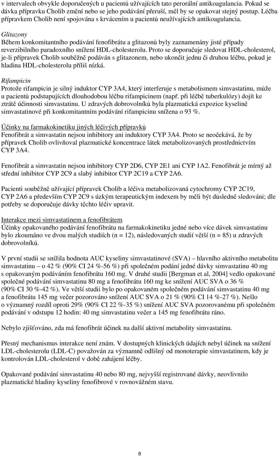 Glitazony Během konkomitantního podávání fenofibrátu a glitazonů byly zaznamenány jisté případy reverzibilního paradoxního snížení HDL-cholesterolu.