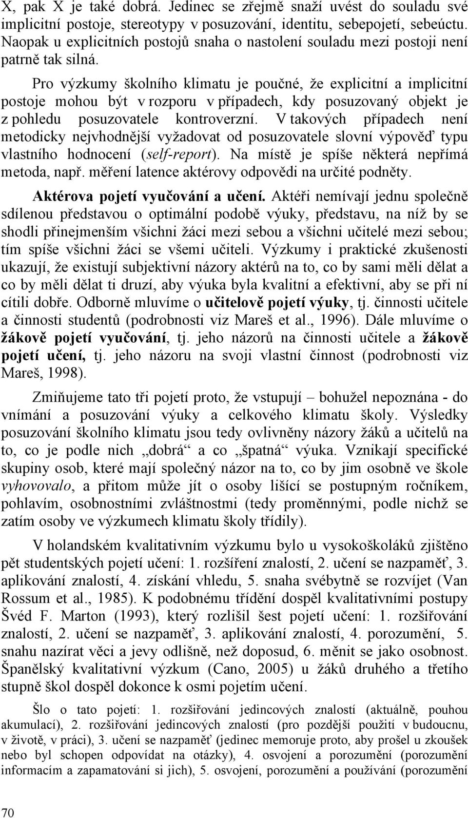 Pro výzkumy školního klimatu je poučné, že explicitní a implicitní postoje mohou být v rozporu v případech, kdy posuzovaný objekt je z pohledu posuzovatele kontroverzní.