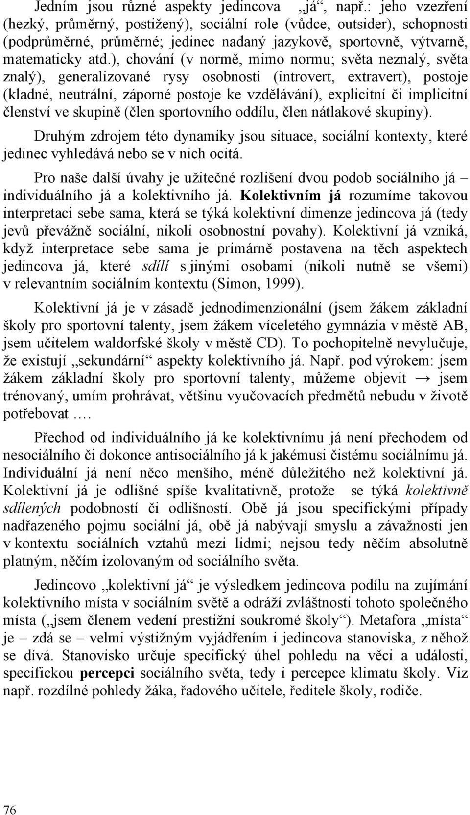 ), chování (v normě, mimo normu; světa neznalý, světa znalý), generalizované rysy osobnosti (introvert, extravert), postoje (kladné, neutrální, záporné postoje ke vzdělávání), explicitní či