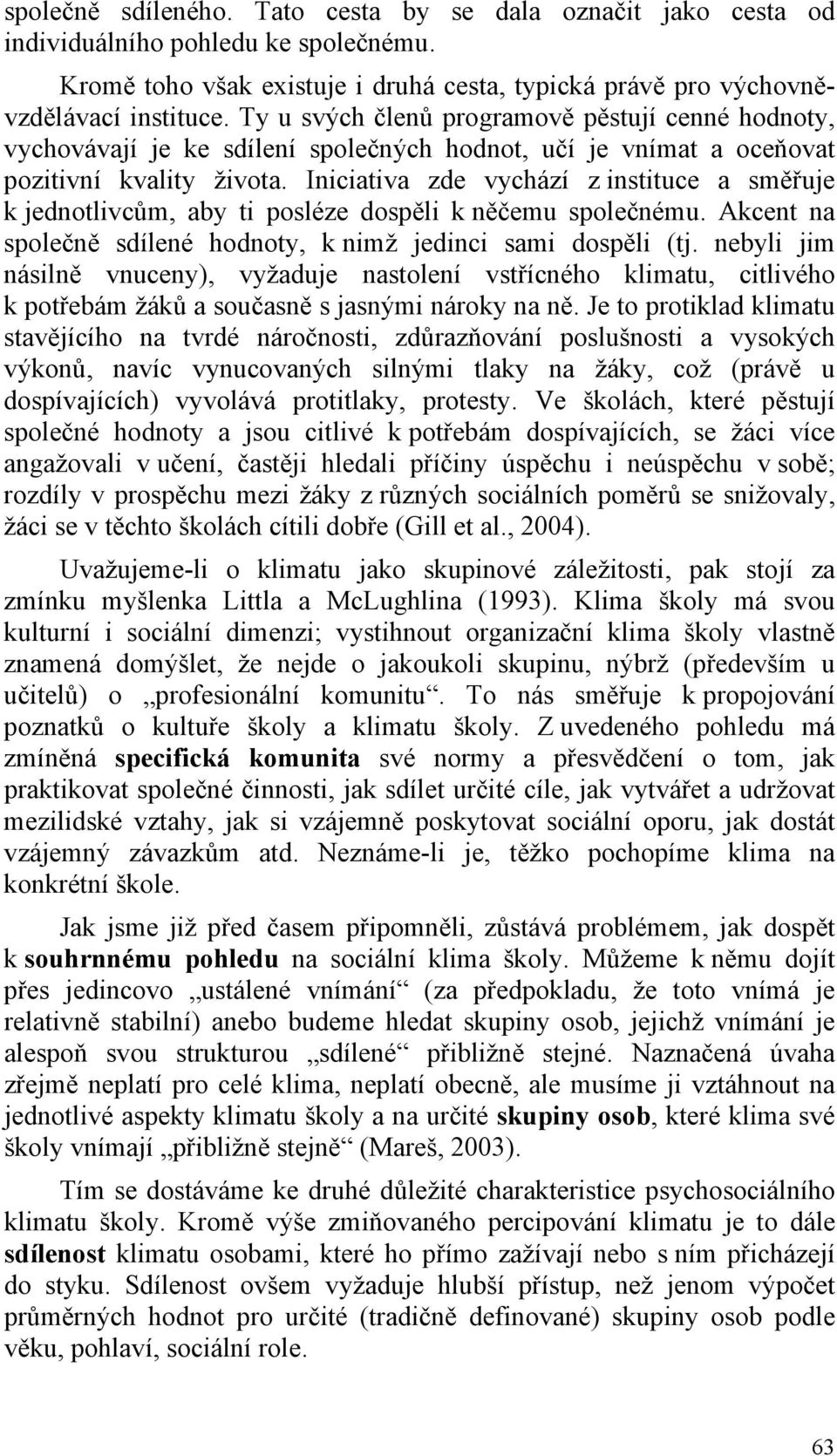 Iniciativa zde vychází z instituce a směřuje k jednotlivcům, aby ti posléze dospěli k něčemu společnému. Akcent na společně sdílené hodnoty, k nimž jedinci sami dospěli (tj.