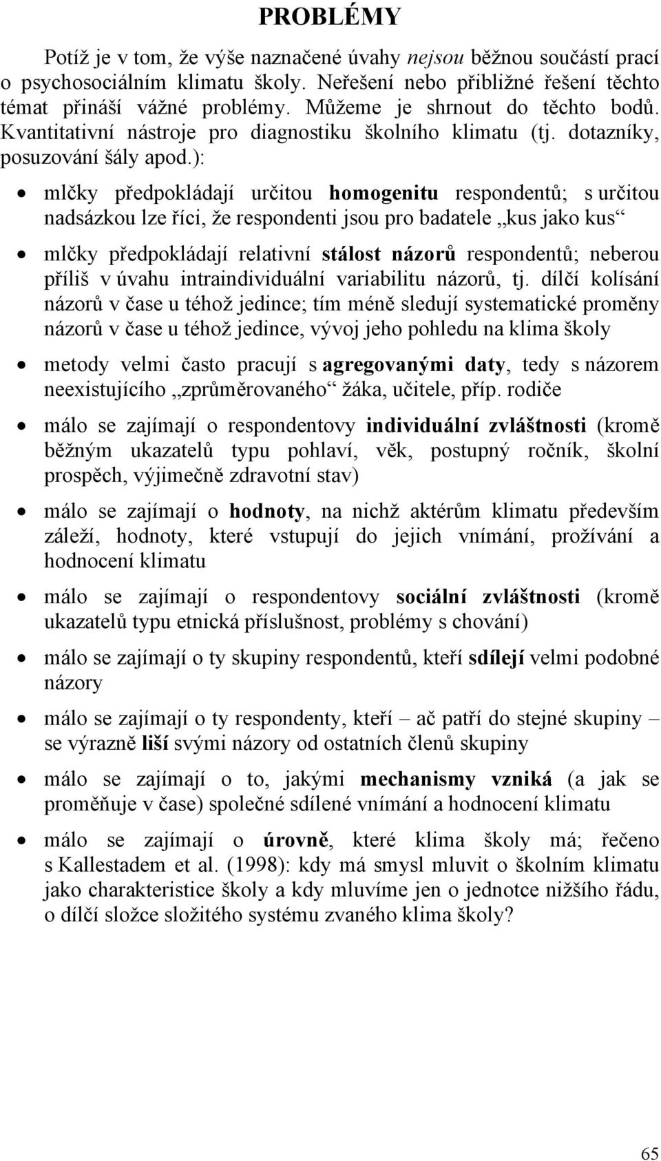 ): mlčky předpokládají určitou homogenitu respondentů; s určitou nadsázkou lze říci, že respondenti jsou pro badatele kus jako kus mlčky předpokládají relativní stálost názorů respondentů; neberou