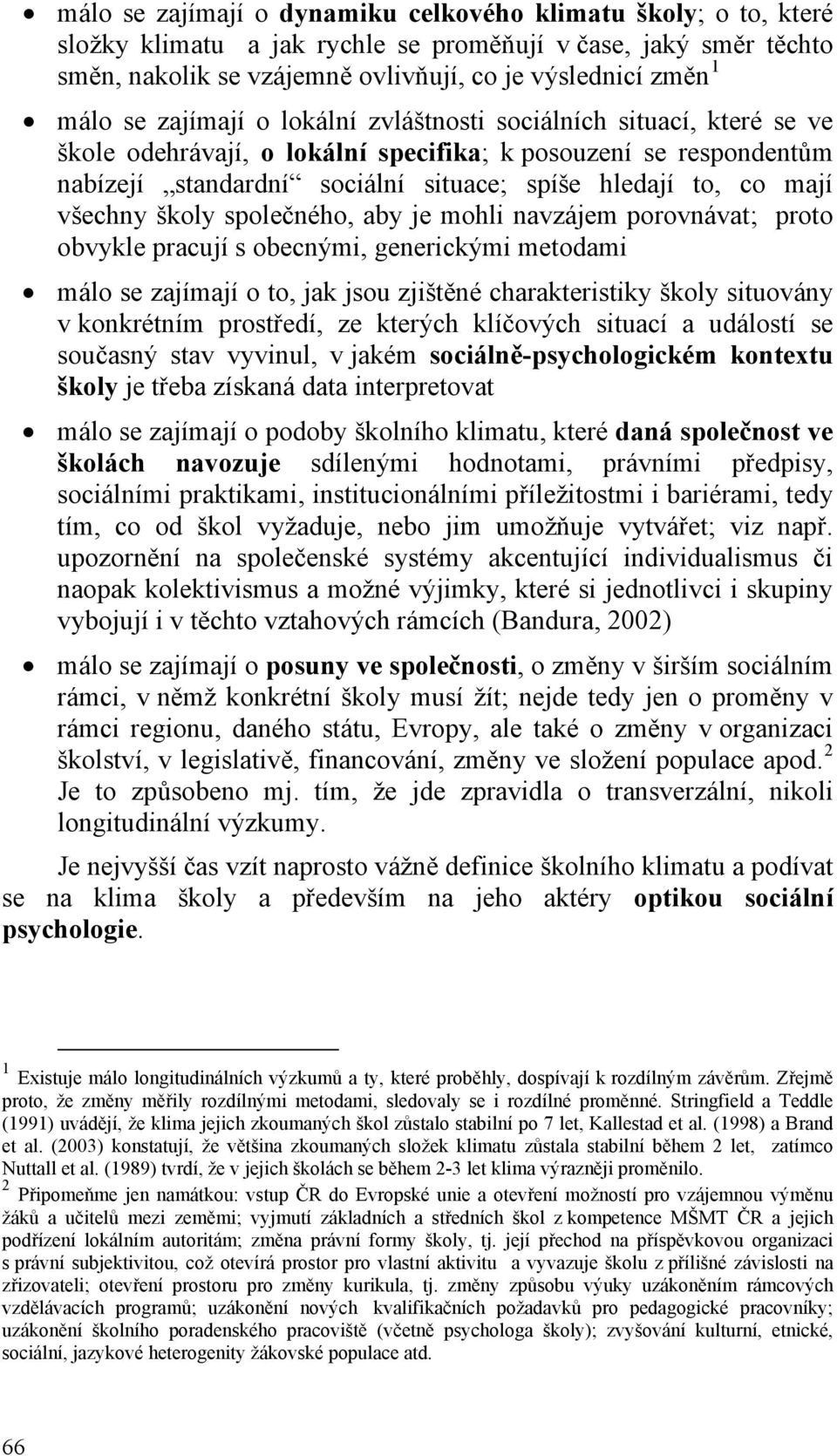 všechny školy společného, aby je mohli navzájem porovnávat; proto obvykle pracují s obecnými, generickými metodami málo se zajímají o to, jak jsou zjištěné charakteristiky školy situovány v