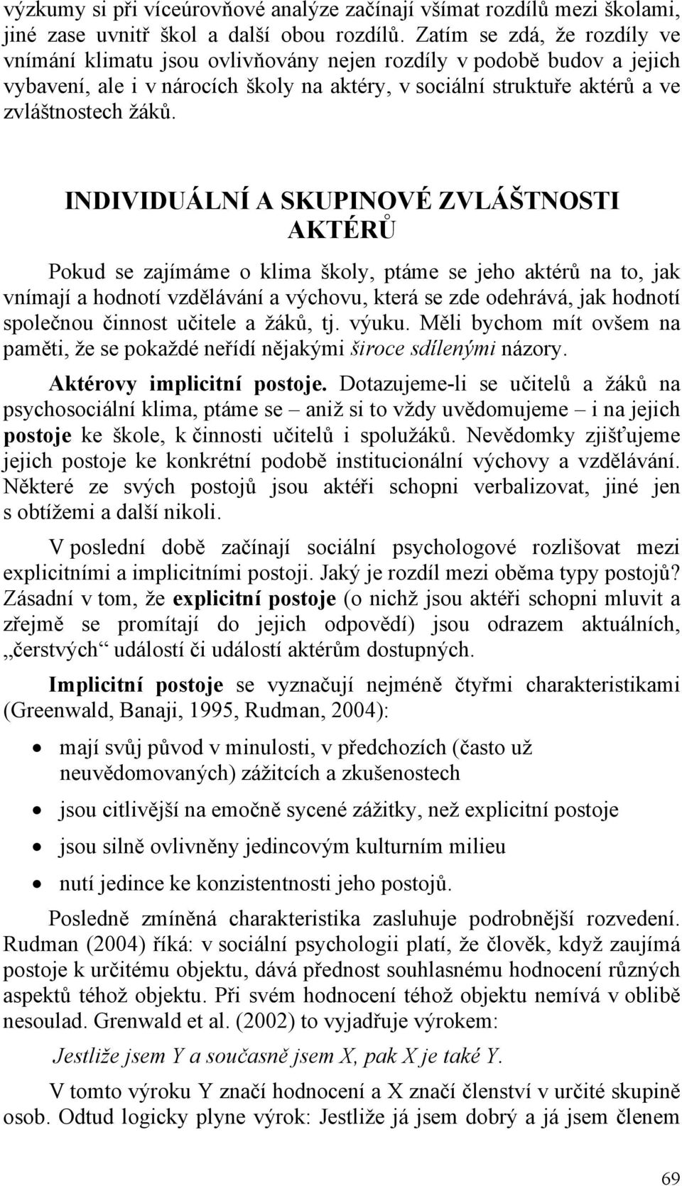 INDIVIDUÁLNÍ A SKUPINOVÉ ZVLÁŠTNOSTI AKTÉRŮ Pokud se zajímáme o klima školy, ptáme se jeho aktérů na to, jak vnímají a hodnotí vzdělávání a výchovu, která se zde odehrává, jak hodnotí společnou