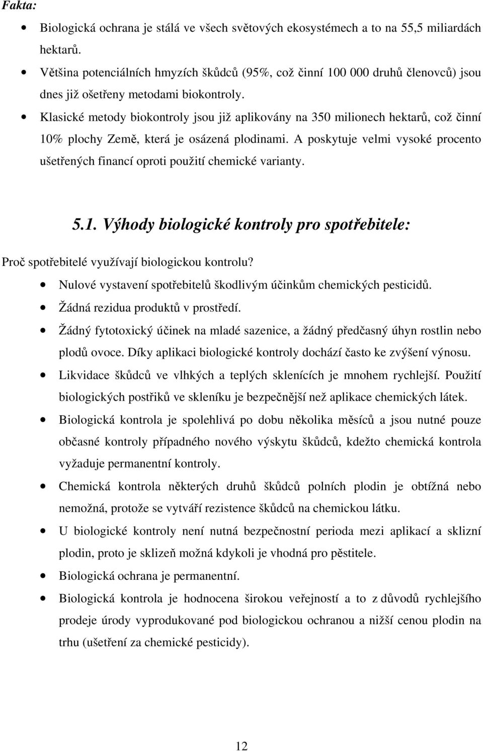 Klasické metody biokontroly jsou již aplikovány na 350 milionech hektarů, což činní 10% plochy Země, která je osázená plodinami.