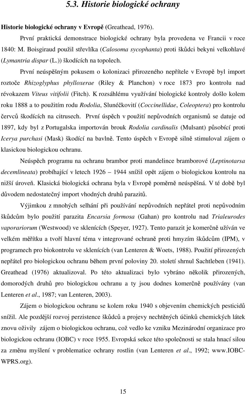 První neúspěšným pokusem o kolonizaci přirozeného nepřítele v Evropě byl import roztoče Rhizoglyphus phylloxerae (Riley & Planchon) v roce 1873 pro kontrolu nad révokazem Viteus vitifolii (Fitch).