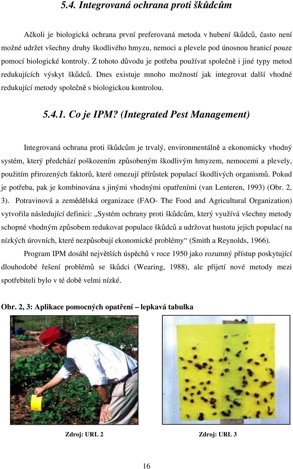 Dnes existuje mnoho možností jak integrovat další vhodné redukující metody společně s biologickou kontrolou. 5.4.1. Co je IPM?