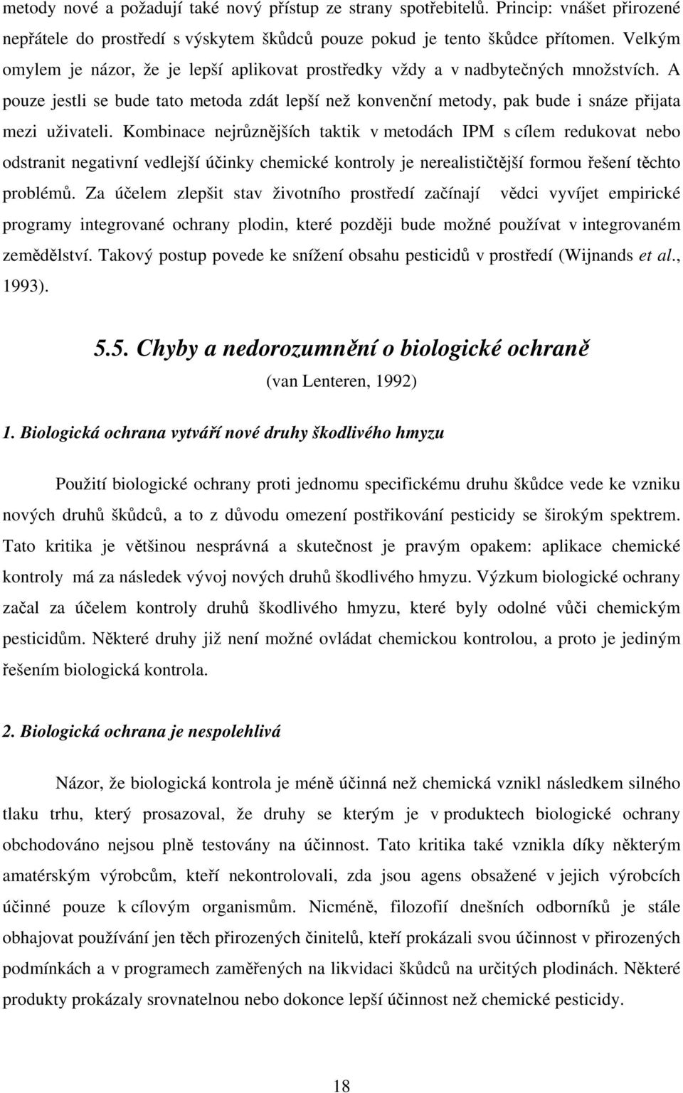 Kombinace nejrůznějších taktik v metodách IPM s cílem redukovat nebo odstranit negativní vedlejší účinky chemické kontroly je nerealističtější formou řešení těchto problémů.