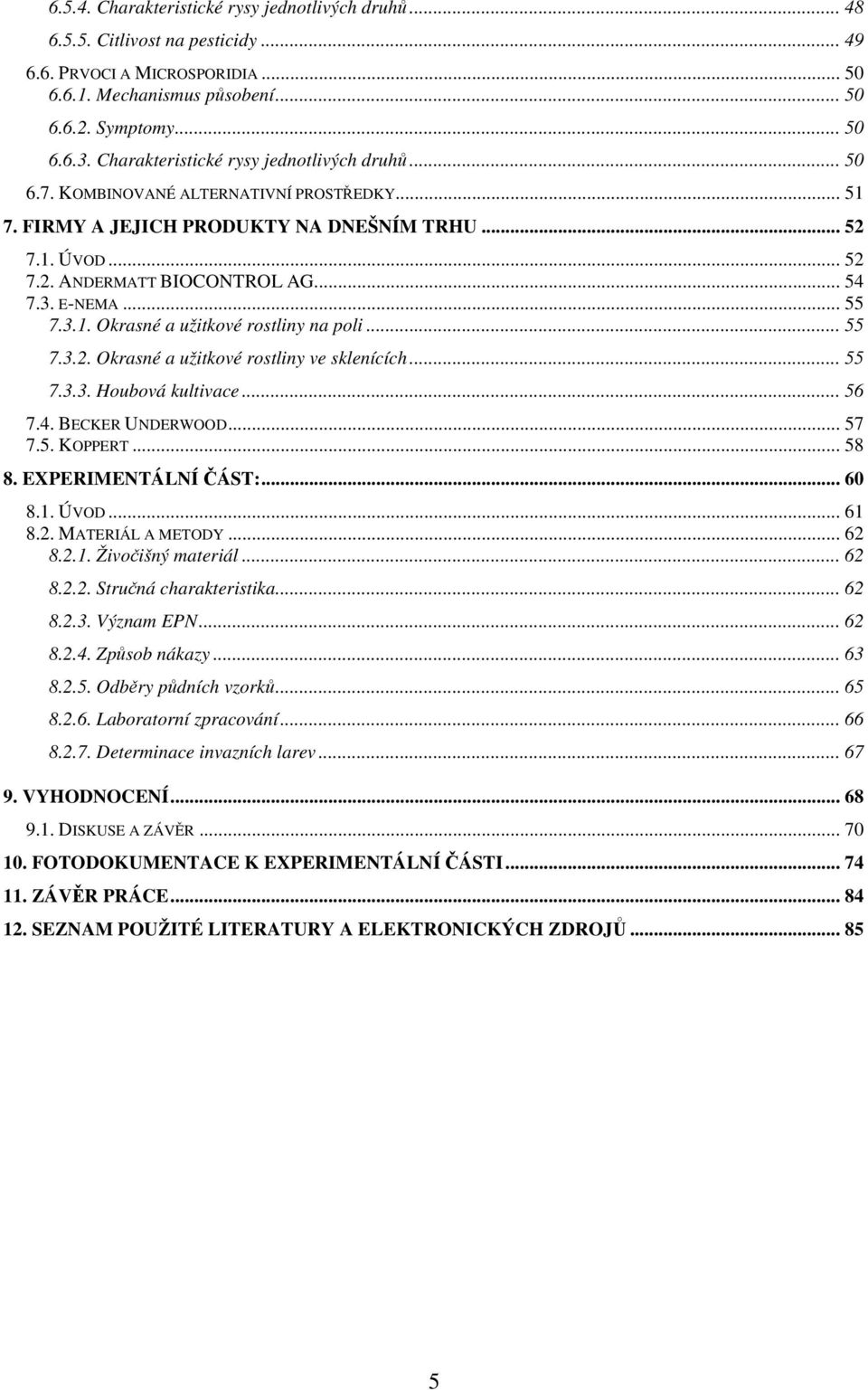 E-NEMA... 55 7.3.1. Okrasné a užitkové rostliny na poli... 55 7.3.2. Okrasné a užitkové rostliny ve sklenících... 55 7.3.3. Houbová kultivace... 56 7.4. BECKER UNDERWOOD... 57 7.5. KOPPERT... 58 8.