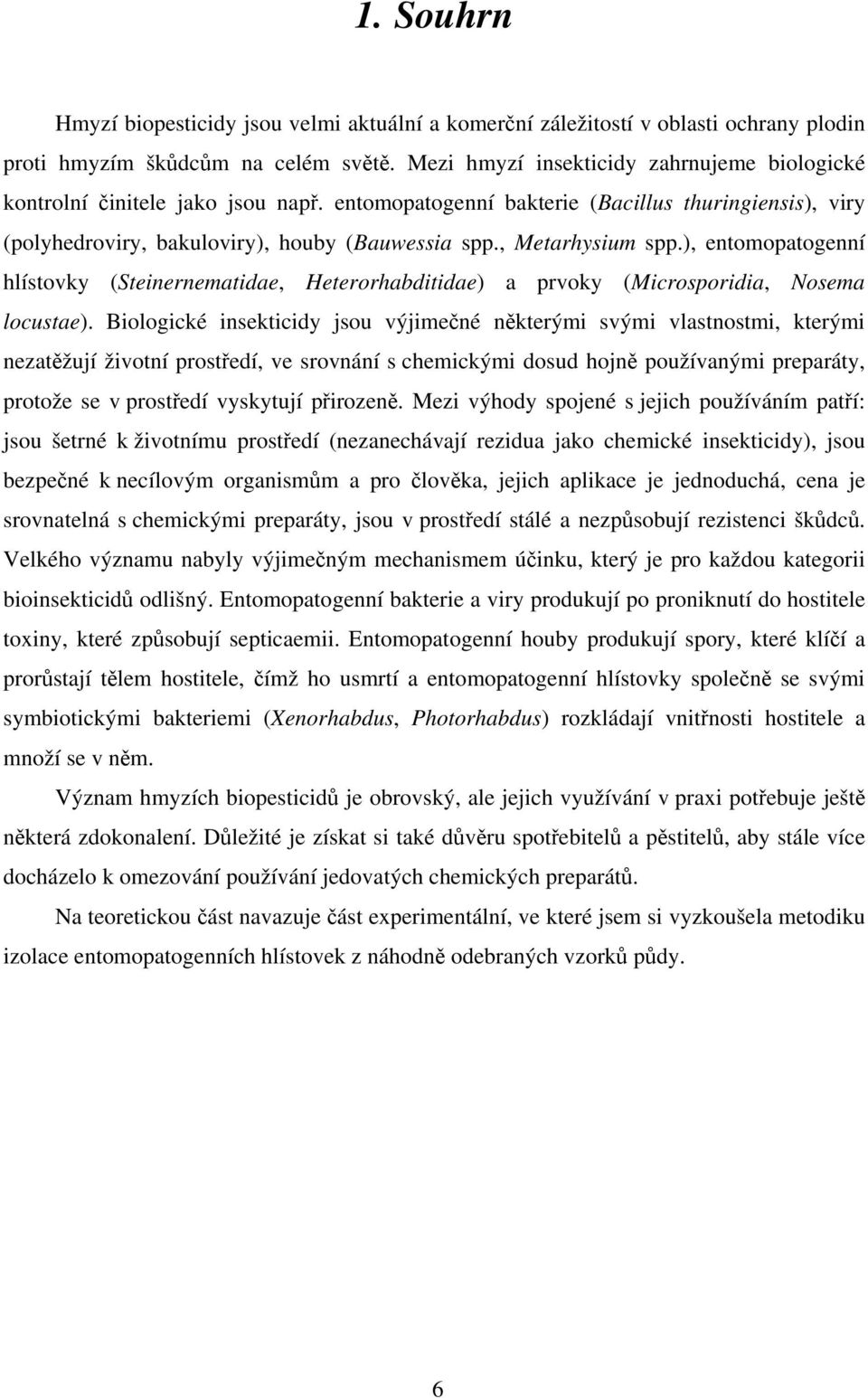 , Metarhysium spp.), entomopatogenní hlístovky (Steinernematidae, Heterorhabditidae) a prvoky (Microsporidia, Nosema locustae).