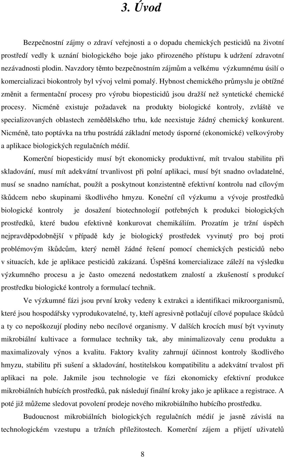 Hybnost chemického průmyslu je obtížné změnit a fermentační procesy pro výrobu biopesticidů jsou dražší než syntetické chemické procesy.