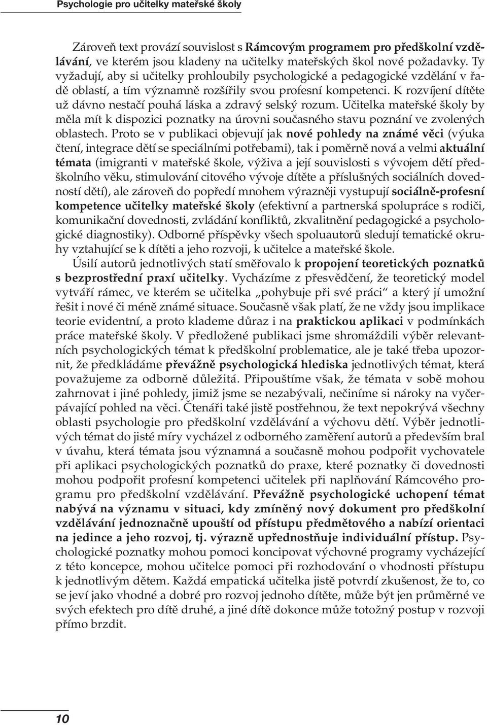 K rozvíjení dítěte už dávno nestačí pouhá láska a zdravý selský rozum. Učitelka mateřské školy by měla mít k dispozici poznatky na úrovni současného stavu poznání ve zvolených oblastech.