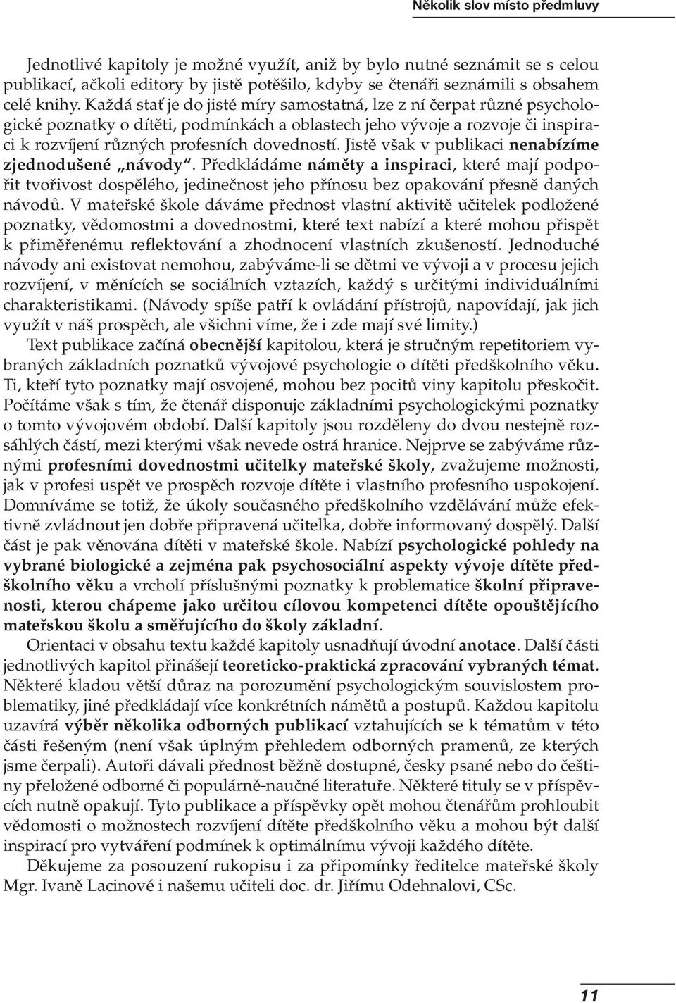 Jistě však v publikaci nenabízíme zjednodušené návody. Předkládáme náměty a inspiraci, které mají podpořit tvořivost dospělého, jedinečnost jeho přínosu bez opakování přesně daných návodů.