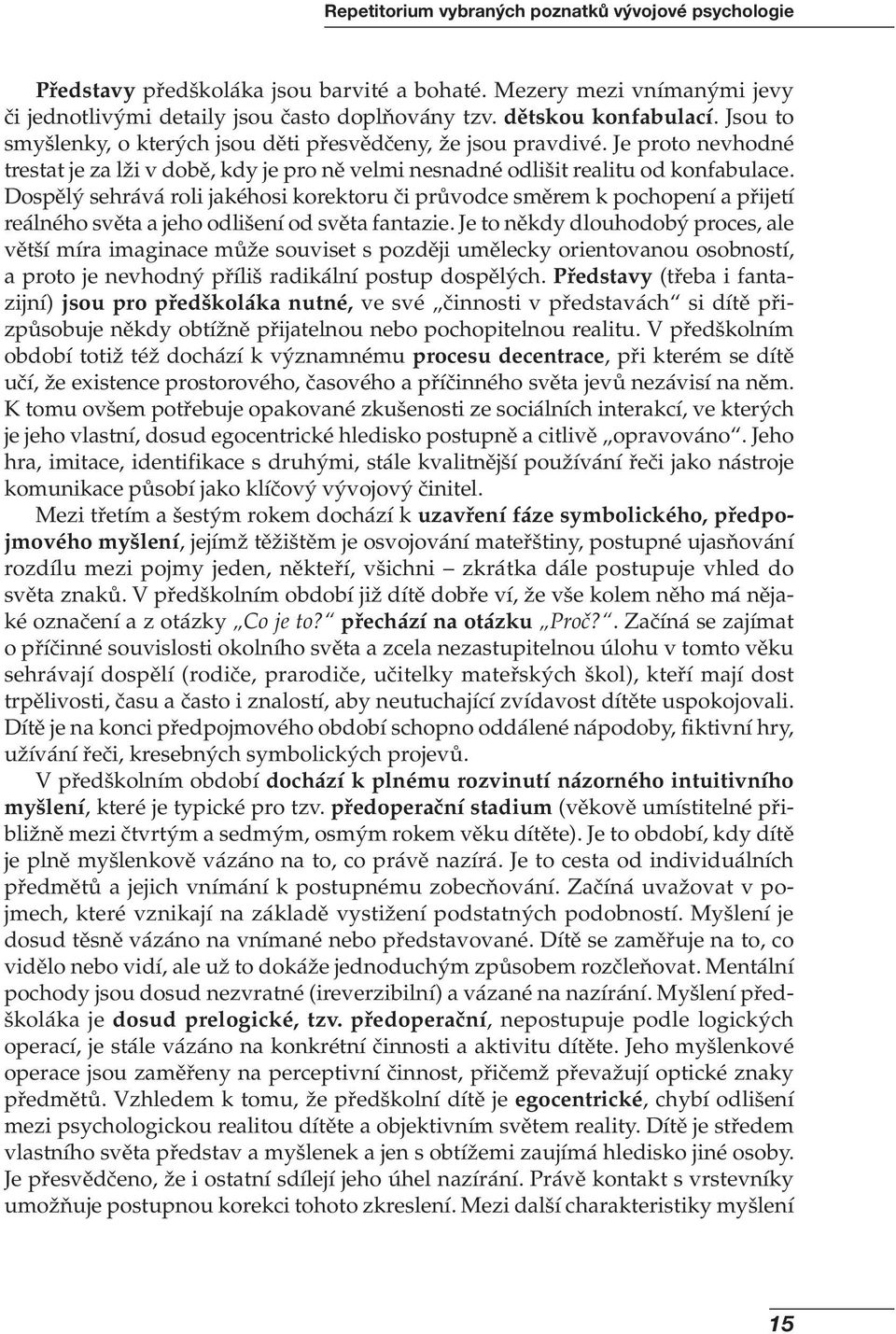 Dospělý sehrává roli jakéhosi korektoru či průvodce směrem k pochopení a přijetí reálného světa a jeho odlišení od světa fantazie.