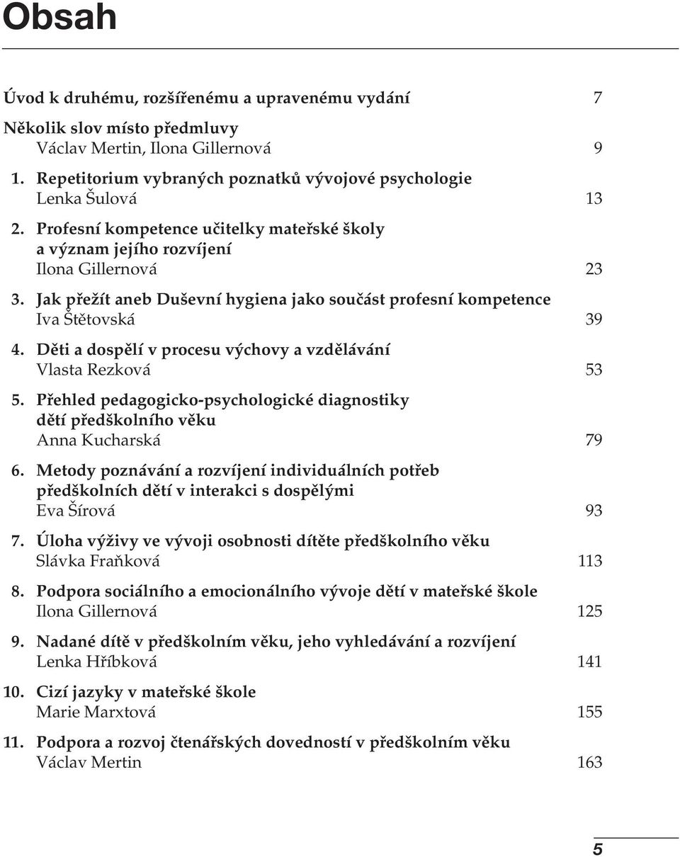 Děti a dospělí v procesu výchovy a vzdělávání Vlasta Rezková 53 5. Přehled pedagogicko-psychologické diagnostiky dětí předškolního věku Anna Kucharská 79 6.