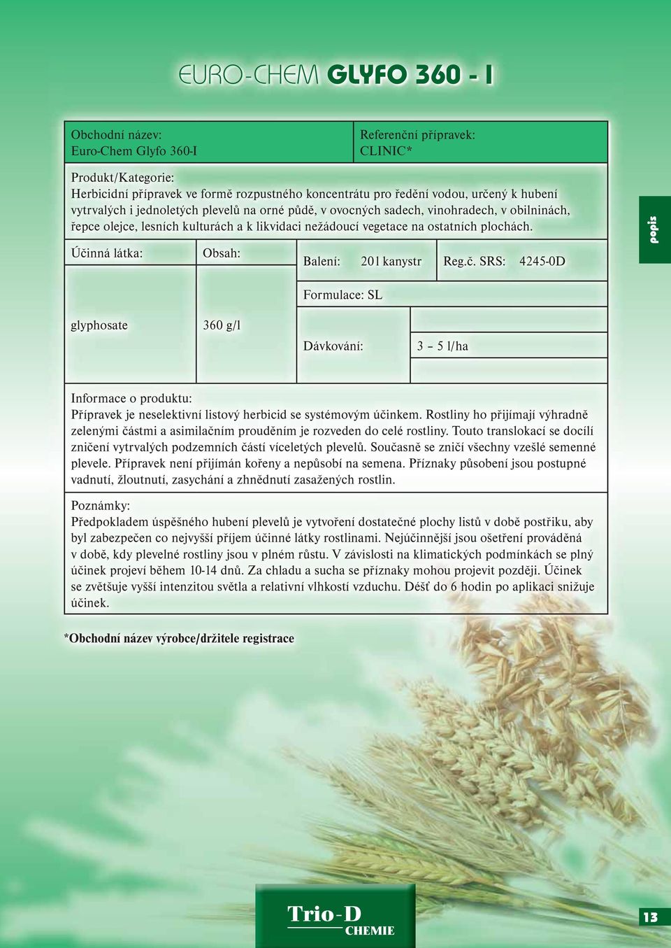 SRS: 4245-0D Formulace: SL glyphosate 360 g/l 3 5 l/ha Přípravek je neselektivní listový herbicid se systémovým účinkem.