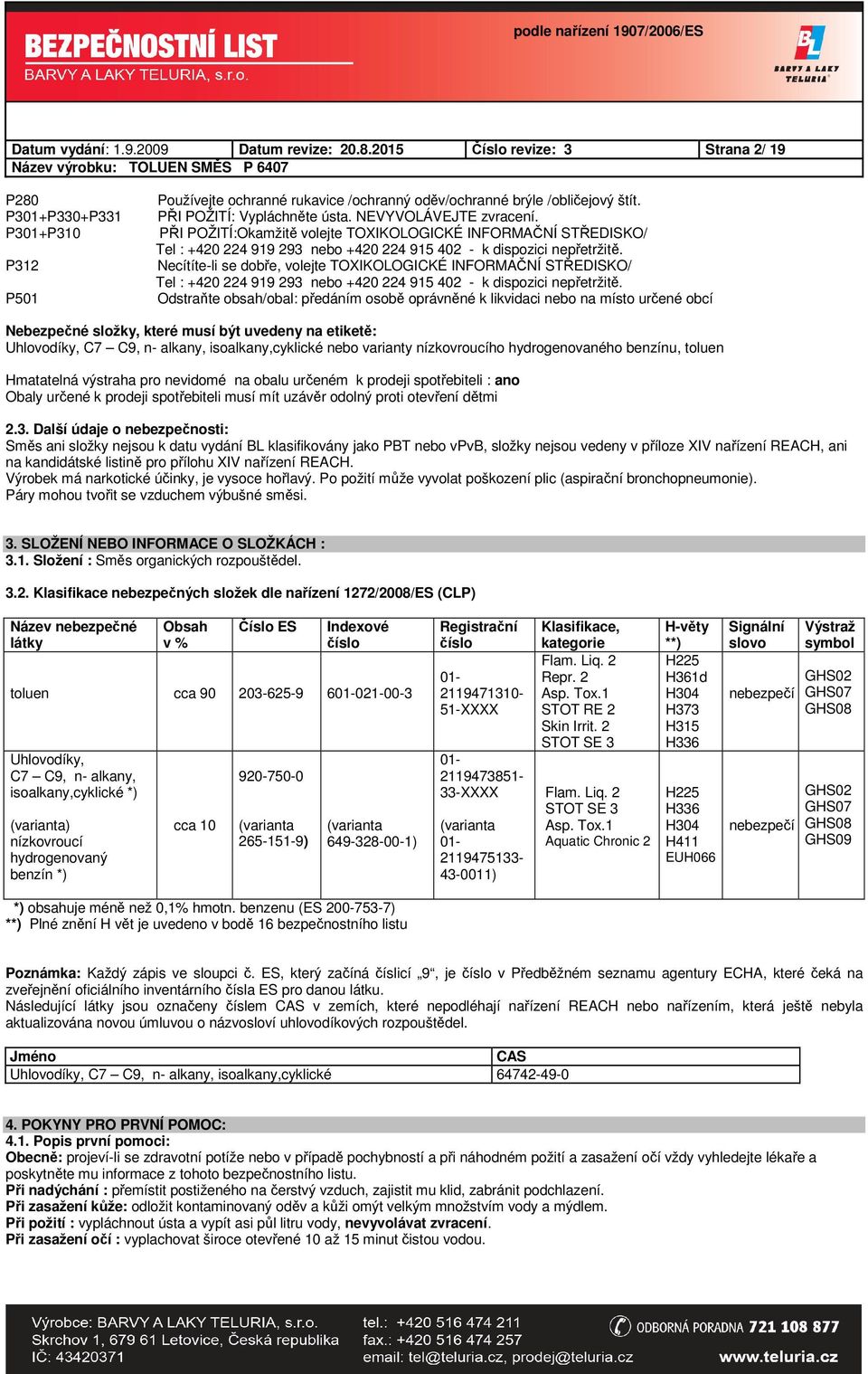 Necítíte-li se dobře, volejte TOXIKOLOGICKÉ INFORMAČNÍ STŘEDISKO/ Tel : +420 224 919 293 nebo +420 224 915 402 - k dispozici nepřetržitě.