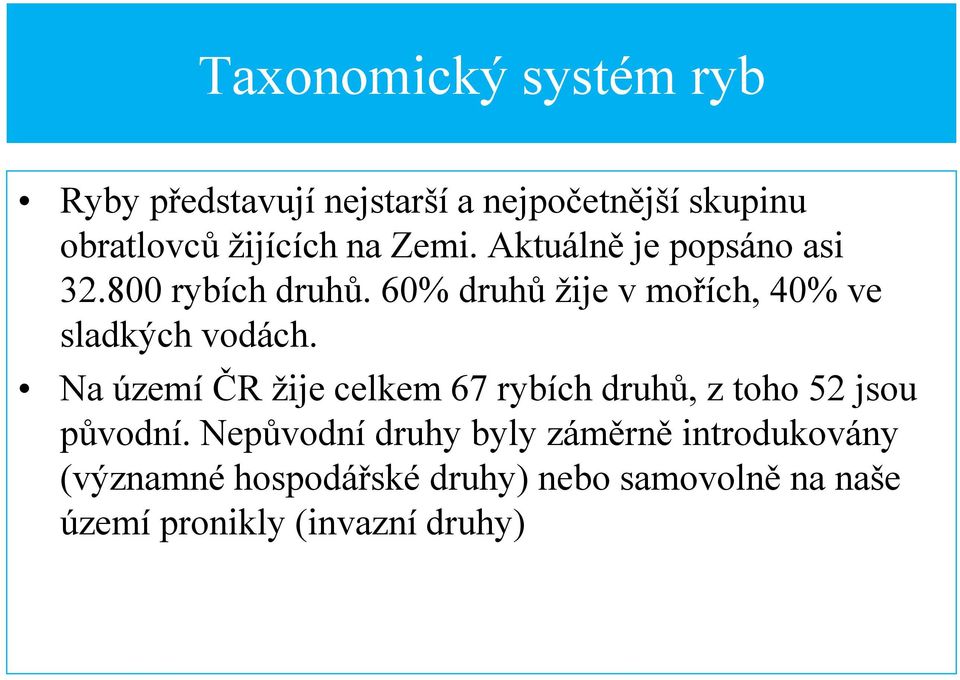 60% druhů žije v mořích, 40% ve sladkých vodách.