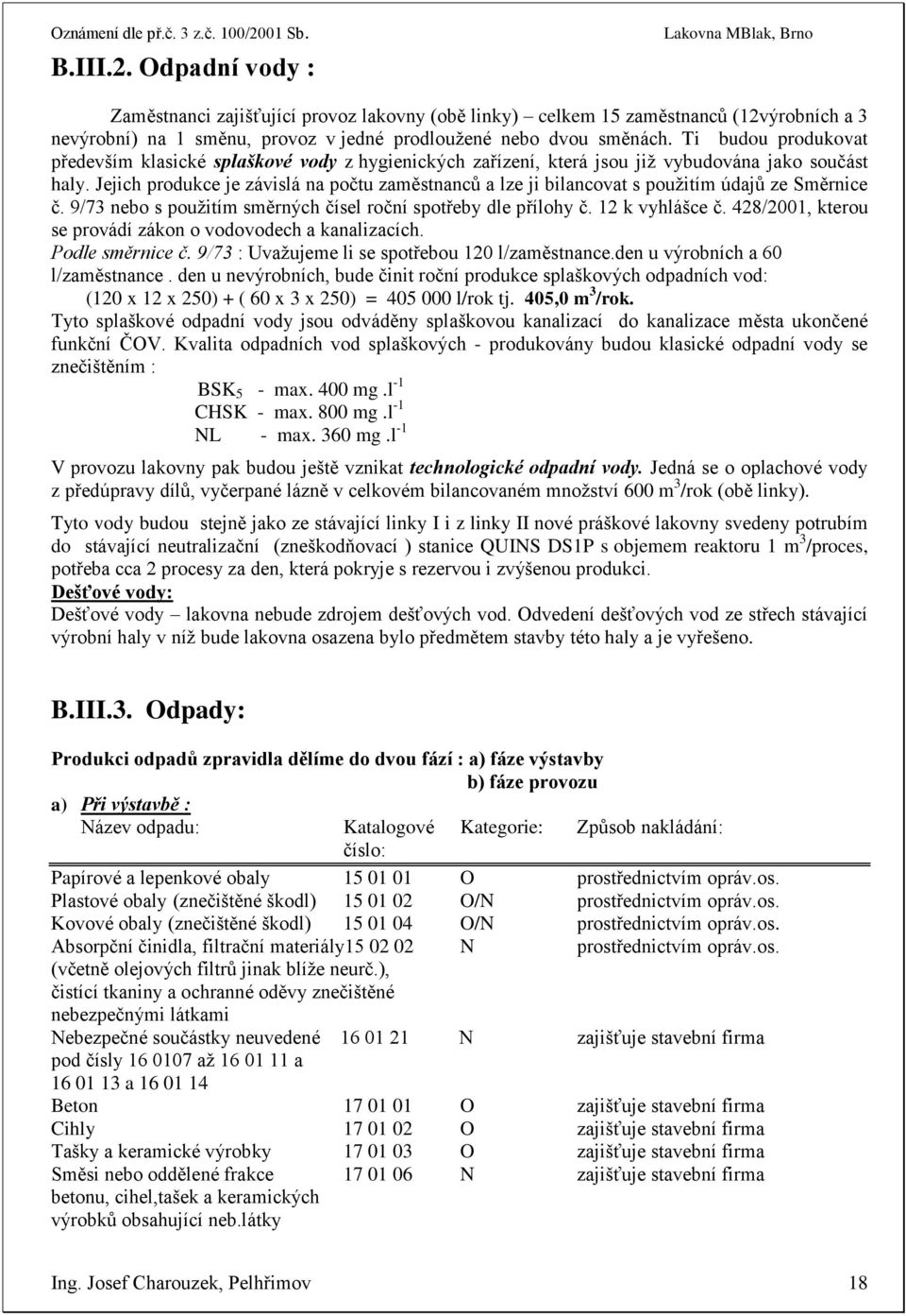 Jejich produkce je závislá na počtu zaměstnanců a lze ji bilancovat s použitím údajů ze Směrnice č. 9/73 nebo s použitím směrných čísel roční spotřeby dle přílohy č. 12 k vyhlášce č.