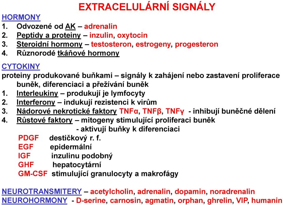 Interferony indukují rezistenci k virům 3. Nádorové nekrotické faktory TNFα, TNFβ, TNFγ - inhibují buněčné dělení 4.