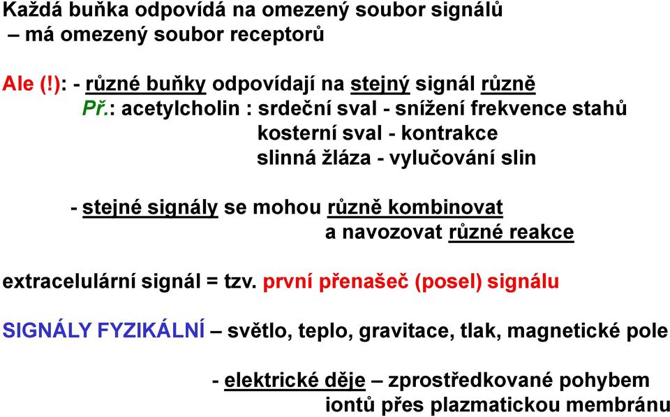 : acetylcholin : srdeční sval - snížení frekvence stahů kosterní sval - kontrakce slinná žláza - vylučování slin - stejné