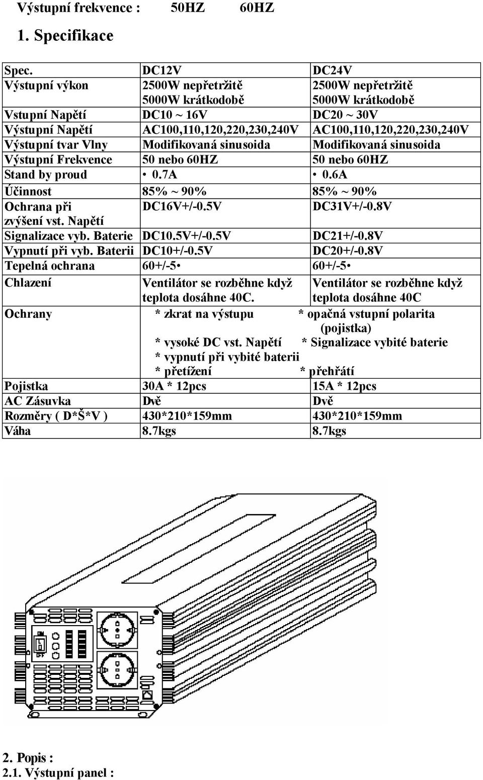 AC100,110,120,220,230,240V Výstupní tvar Vlny Modifikovaná sinusoida Modifikovaná sinusoida Výstupní Frekvence 50 nebo 60HZ 50 nebo 60HZ Stand by proud 0.7A 0.