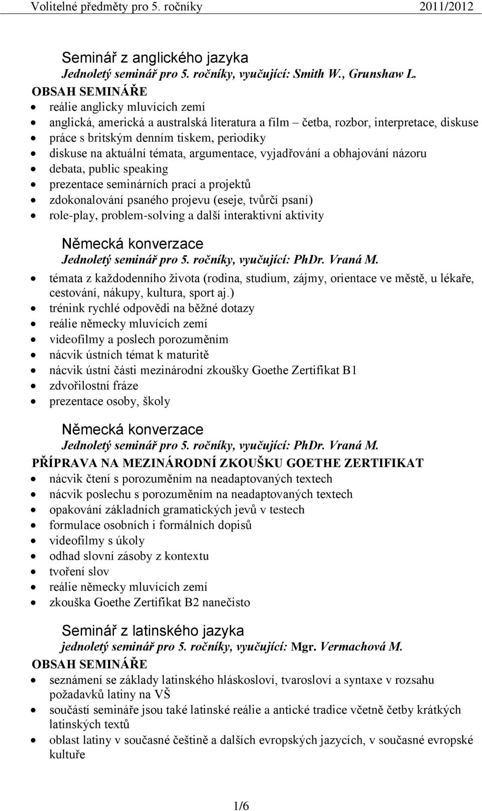 témata, argumentace, vyjadřování a obhajování názoru debata, public speaking prezentace seminárních prací a projektů zdokonalování psaného projevu (eseje, tvůrčí psaní) role-play, problem-solving a