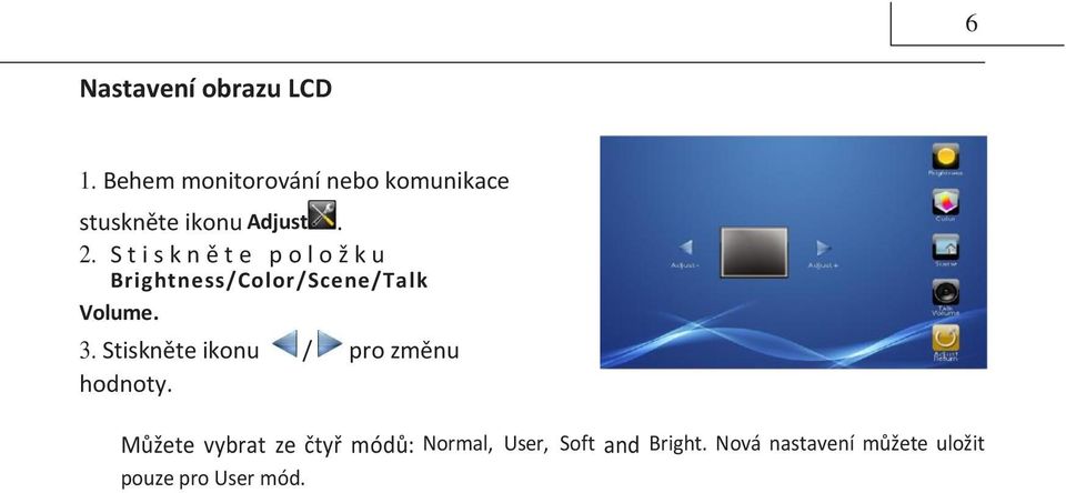 S t i s k n ě t e pol o ž k u Brightness/Color/Scene/Talk Volume. 3.