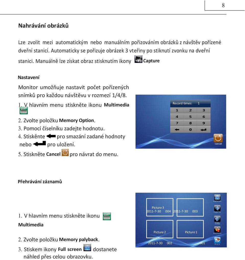 4/8. 1. V hlavním menu stiskněte ikonu Multimedia Record times: 1 2. Zvolte položku Memory Option. 3. Pomocí číselníku zadejte hodnotu. 4. Stiskěnte pro smazání zadané hodnoty nebo pro uložení. 5.