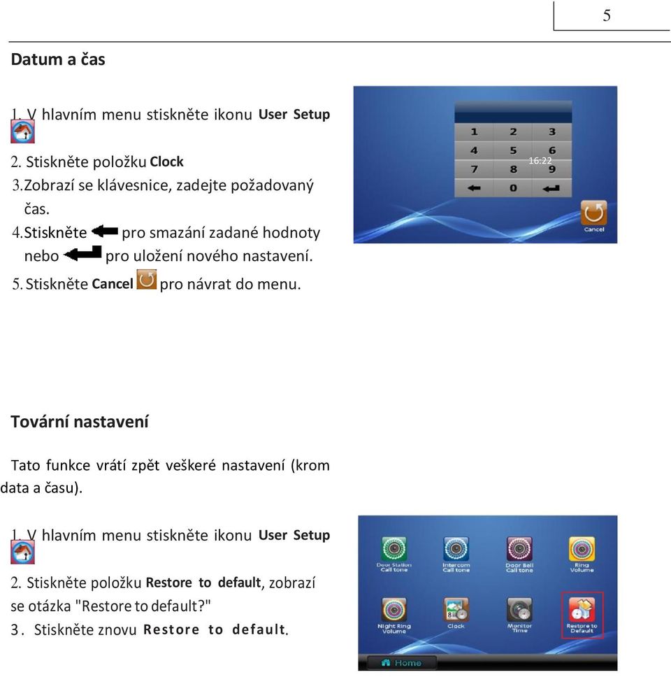 16:22 5. Stiskněte Cancel pro návrat do menu. Tovární nastavení Tato funkce vrátí zpět veškeré nastavení (krom data a času). 1.