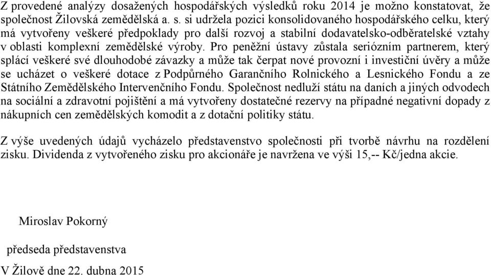 si udržela pozici konsolidovaného hospodářského celku, který má vytvořeny veškeré předpoklady pro další rozvoj a stabilní dodavatelsko-odběratelské vztahy v oblasti komplexní zemědělské výroby.