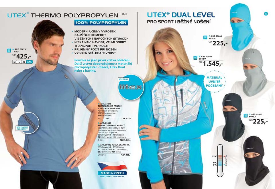 vrstva oblečení. Další vrstvu doporučujeme z materiálů micropolyester - fleece, itex Dual nebo z bavlny. 3D POTIK C. ART. 99800 KUKA 225,- B. ART. 73089 BUNDA 1.