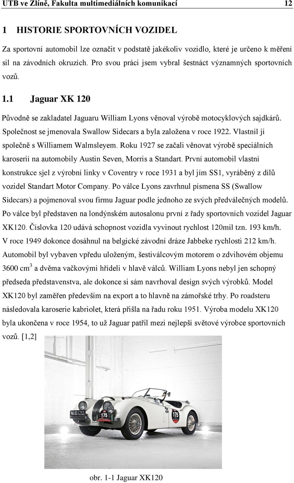 Společnost se jmenovala Swallow Sidecars a byla založena v roce 1922. Vlastnil ji společně s Williamem Walmsleyem.