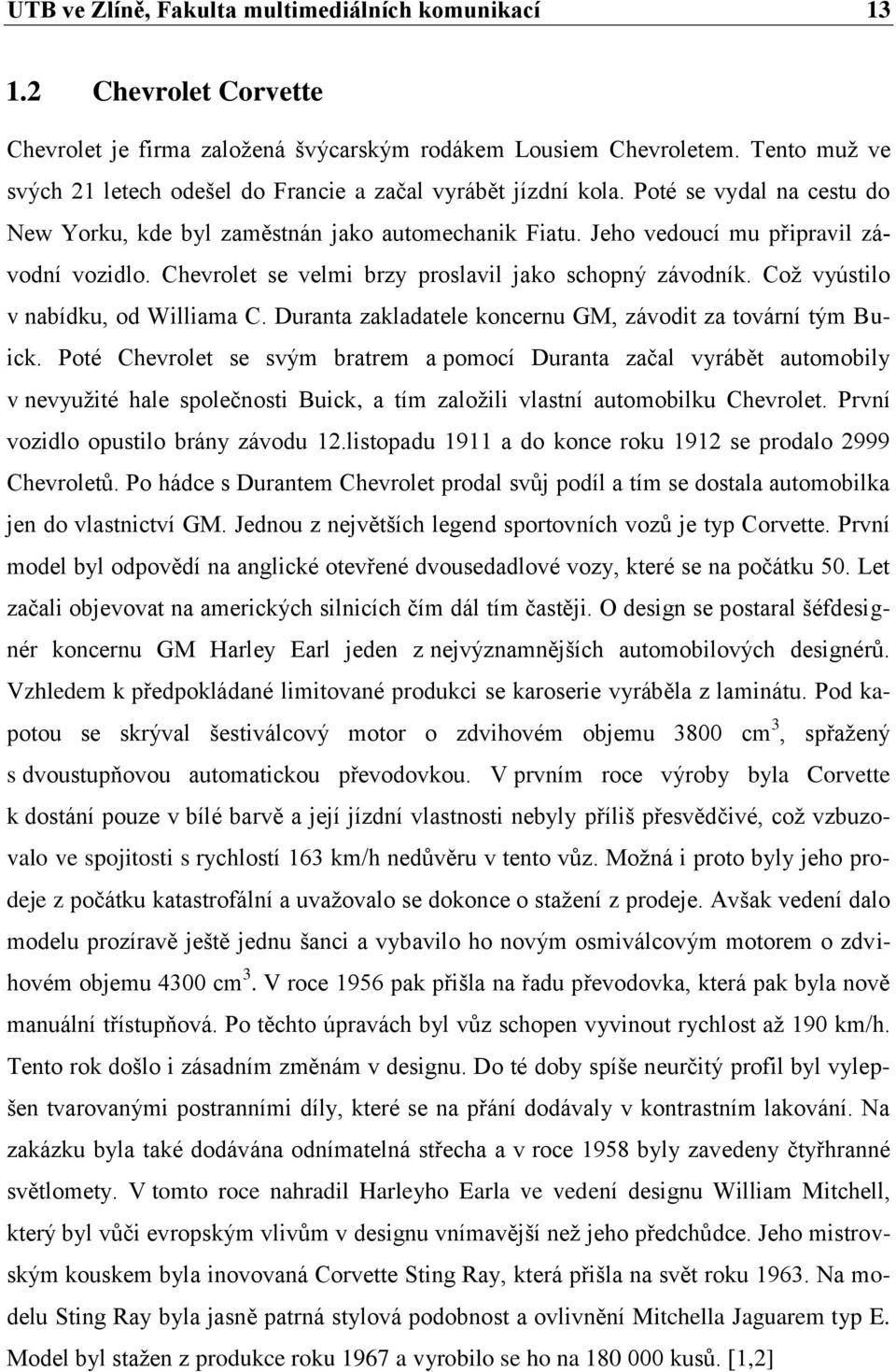 Chevrolet se velmi brzy proslavil jako schopný závodník. Což vyústilo v nabídku, od Williama C. Duranta zakladatele koncernu GM, závodit za tovární tým Buick.