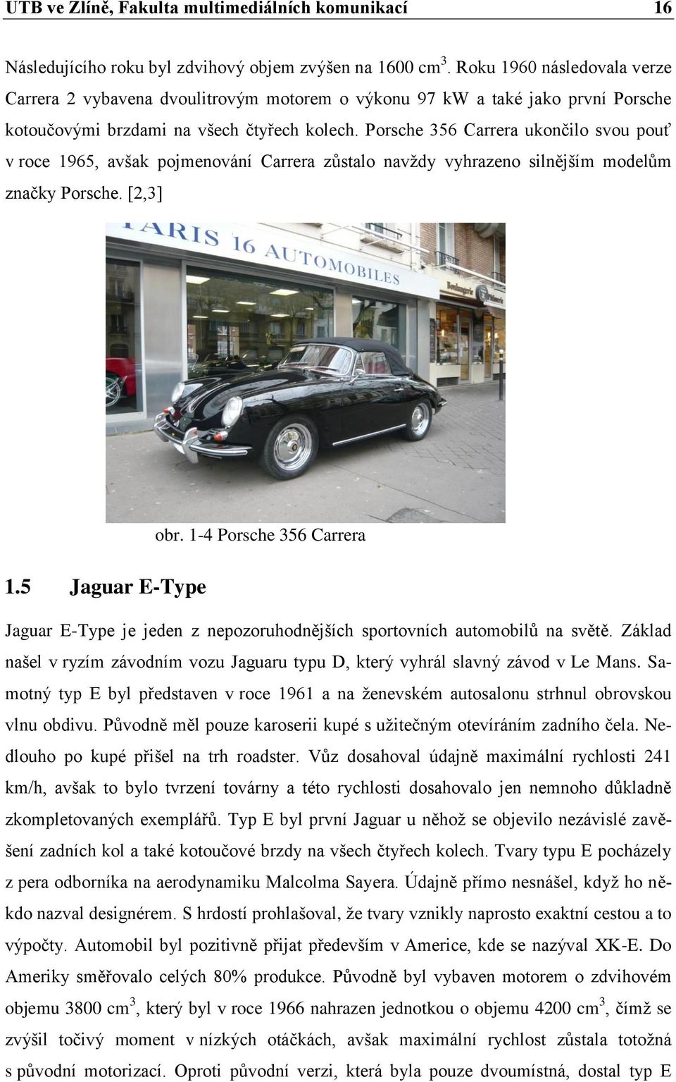 Porsche 356 Carrera ukončilo svou pouť v roce 1965, avšak pojmenování Carrera zůstalo navždy vyhrazeno silnějším modelům značky Porsche. [2,3] 1.5 Jaguar E-Type obr.