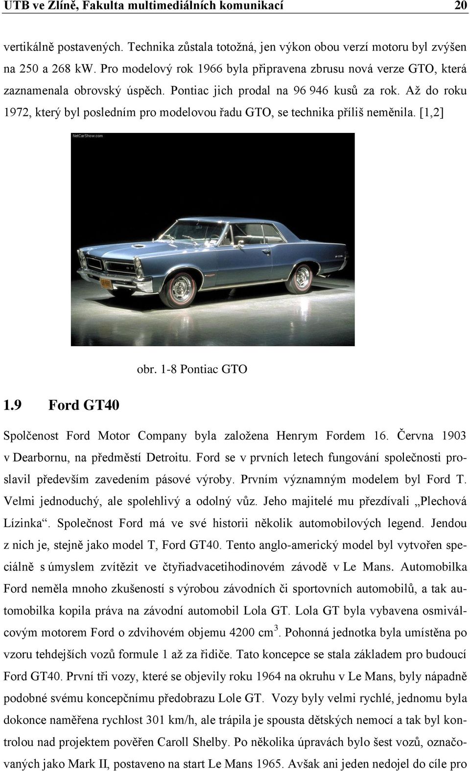 Až do roku 1972, který byl posledním pro modelovou řadu GTO, se technika příliš neměnila. [1,2] 1.9 Ford GT40 obr. 1-8 Pontiac GTO Spolčenost Ford Motor Company byla založena Henrym Fordem 16.