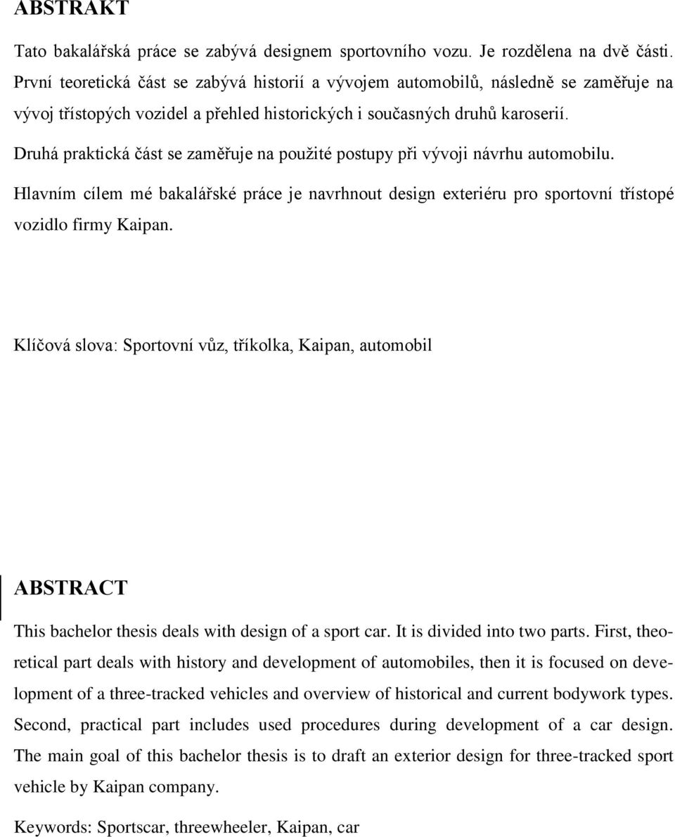 Druhá praktická část se zaměřuje na použité postupy při vývoji návrhu automobilu. Hlavním cílem mé bakalářské práce je navrhnout design exteriéru pro sportovní třístopé vozidlo firmy Kaipan.