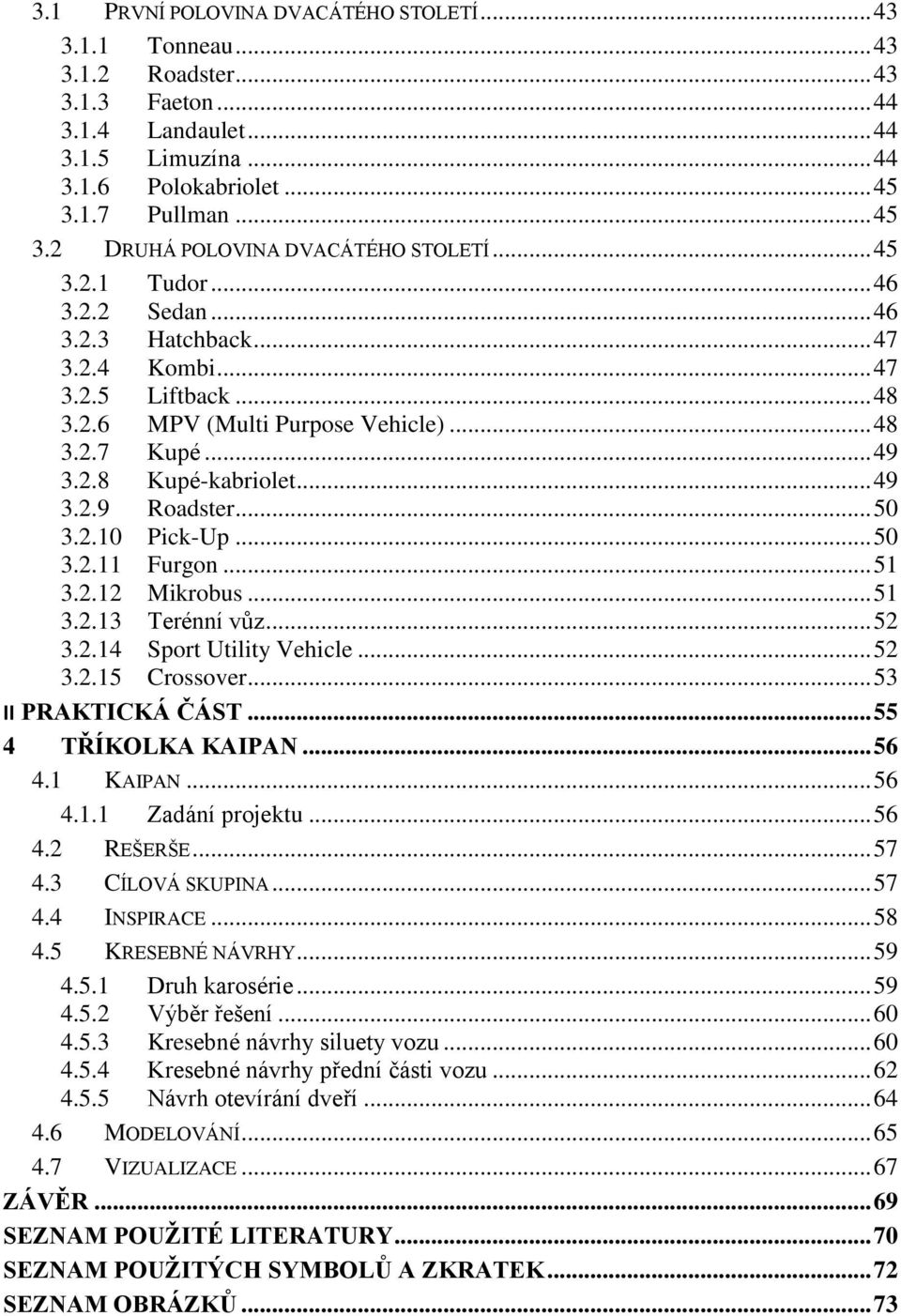 .. 49 3.2.8 Kupé-kabriolet... 49 3.2.9 Roadster... 50 3.2.10 Pick-Up... 50 3.2.11 Furgon... 51 3.2.12 Mikrobus... 51 3.2.13 Terénní vůz... 52 3.2.14 Sport Utility Vehicle... 52 3.2.15 Crossover.