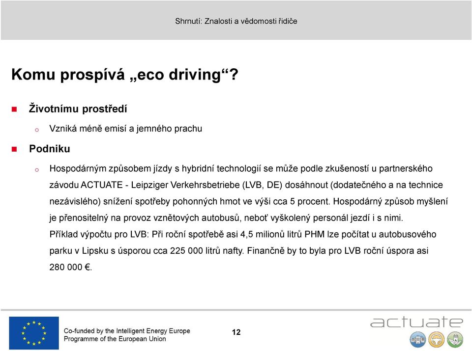 Leipziger Verkehrsbetriebe (LVB, DE) dosáhnout (dodatečného a na technice nezávislého) snížení spotřeby pohonných hmot ve výši cca 5 procent.