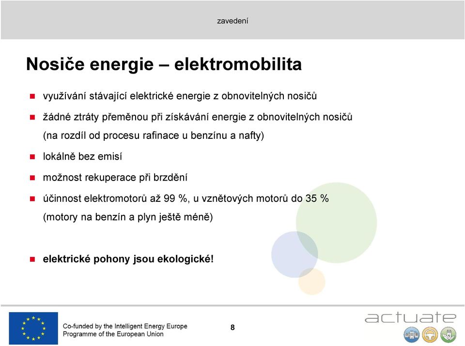 rafinace u benzínu a nafty) lokálně bez emisí možnost rekuperace při brzdění účinnost elektromotorů