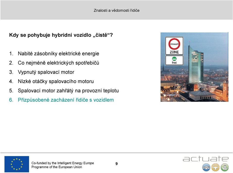 Co nejméně elektrických spotřebičů 3. Vypnutý spalovací motor 4.