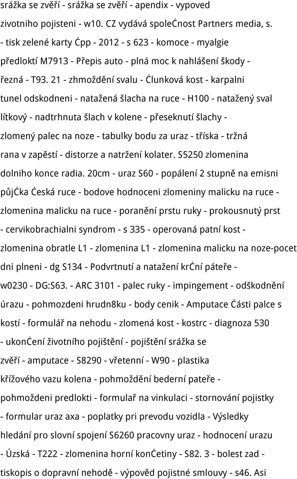 21 - zhmoždění svalu - člunková kost - karpalni tunel odskodneni - natažená šlacha na ruce - H100 - natažený sval lítkový - nadtrhnuta šlach v kolene - přeseknutí šlachy - zlomený palec na noze -