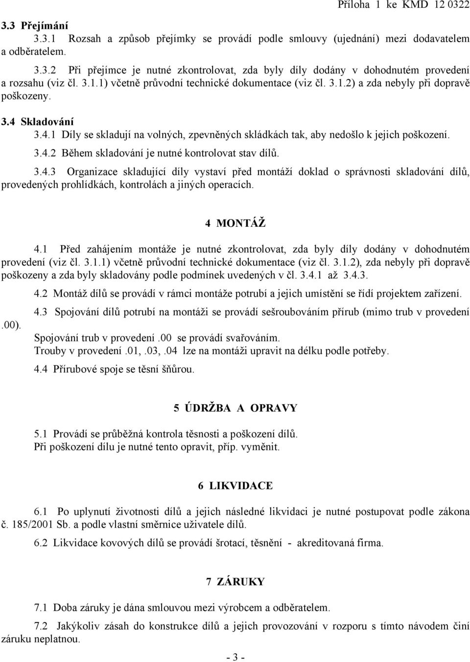 3.4.2 Během skladování je nutné kontrolovat stav dílů. 3.4.3 Organizace skladující díly vystaví před montáží doklad o správnosti skladování dílů, provedených prohlídkách, kontrolách a jiných operacích.