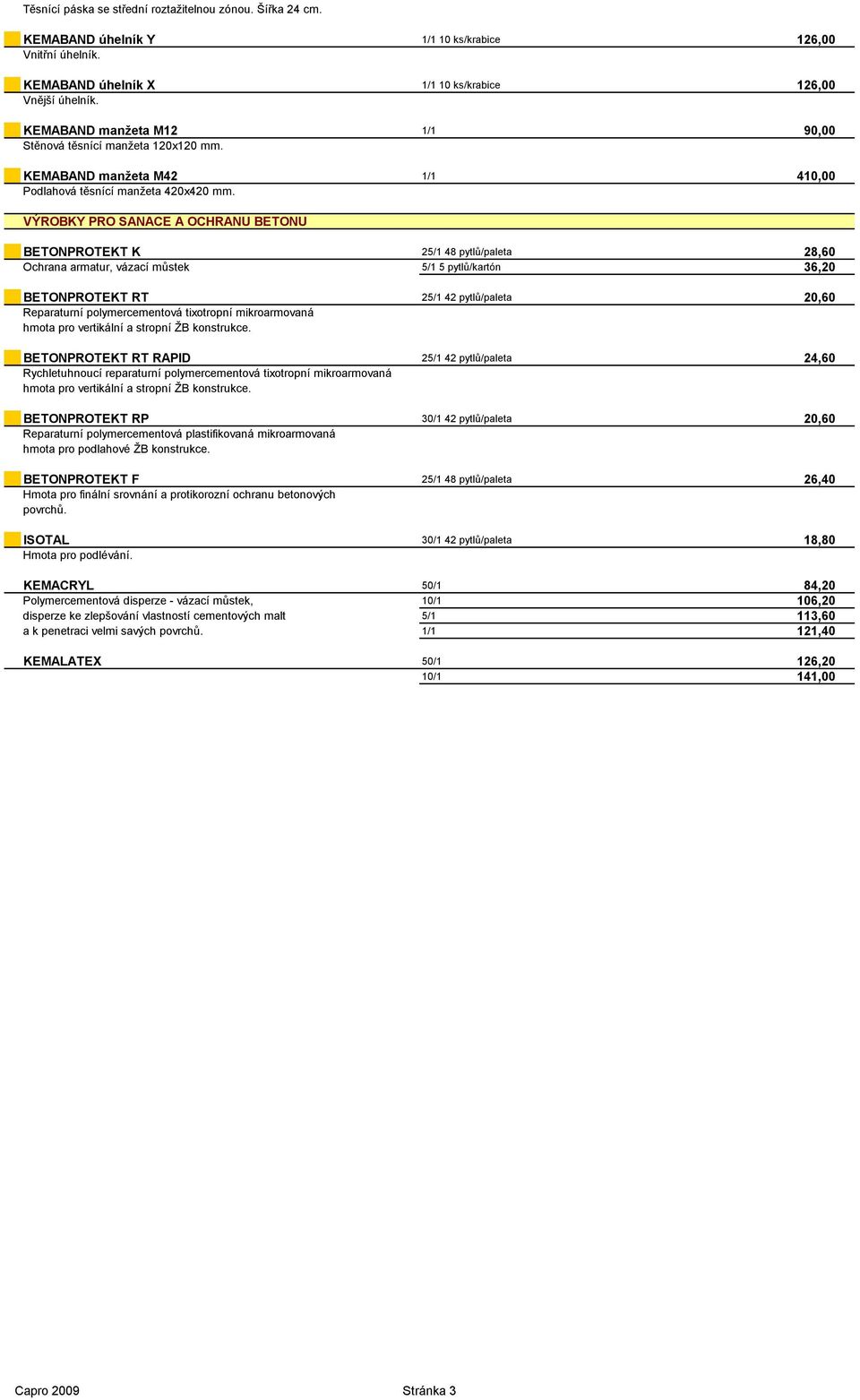 VÝROBKY PRO SANACE A OCHRANU BETONU BETONPROTEKT K 25/1 48 pytlů/paleta 28,60 Ochrana armatur, vázací můstek 5/1 5 pytlů/kartón 36,20 BETONPROTEKT RT 25/1 42 pytlů/paleta 20,60 Reparaturní